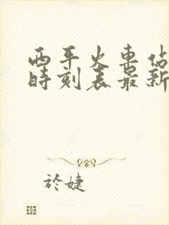 西平火车站列车时刻表最新