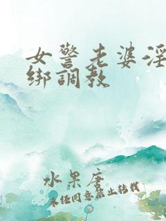 女警老婆淫缚捆绑调教
