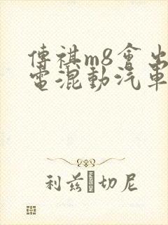 传祺m8会出油电混动汽车吗