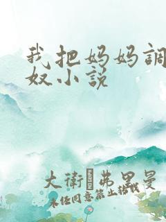 我把妈妈调教成奴小说