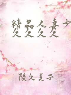 精品人妻少妇久久久久久