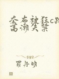 奈布被狂c躁到高潮失禁