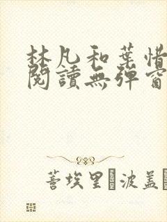 林凡和叶惜免费阅读无弹窗笔趣阁 林凡和叶惜免费阅读无弹窗笔趣阁