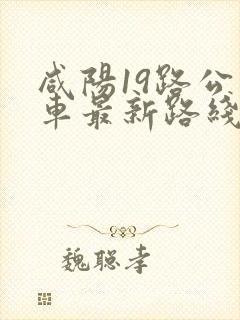 咸阳19路公交车最新路线和时间