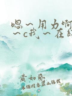 嗯～用力啊～嗯～c我～在线观看