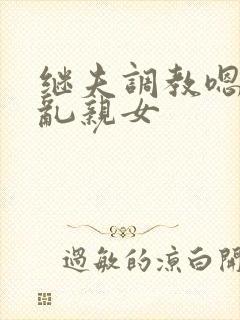继夫调教嗯啊h乱亲女