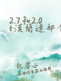 2.7和2.0t汉兰达哪个好