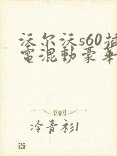 沃尔沃s60插电混动豪华版