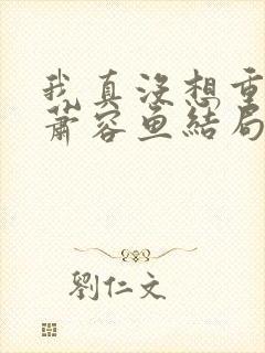 我真没想重生啊萧容鱼结局