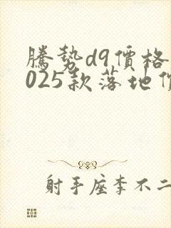 腾势d9价格2025款落地价