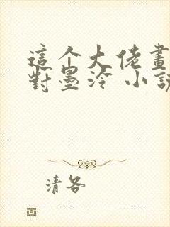 这个大佬画风不对墨泠 小说