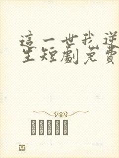这一世我逆袭人生短剧免费观看