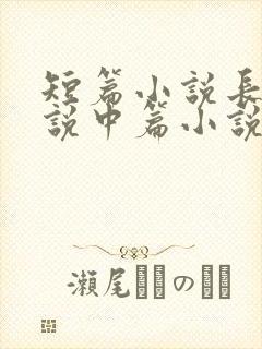 短篇小说长篇小说中篇小说的字数