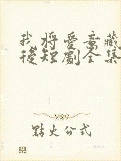 我将爱意藏于身后短剧全集免费观看高清