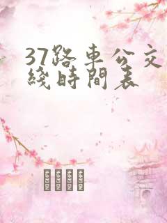 37路车公交路线时间表 37路车公交路线时间表