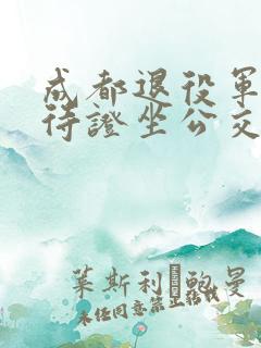 成都退役军人优待证坐公交免费吗
