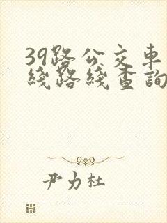 39路公交车路线路线查询时间