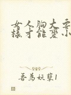 女人胸大要怎么样才能变小