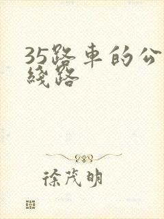 35路车的公交线路 35路车的公交线路