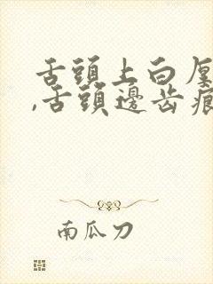 舌头上白厚腻苔,舌头边齿痕