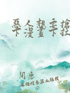 恶人想要抢救一下漫画下拉免费