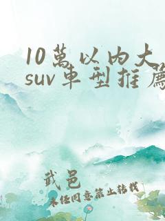 10万以内大众suv车型推荐