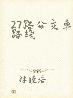 27路公交车站路线 27路公交车站路线