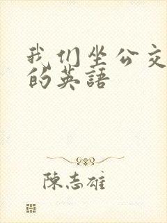 我们坐公交车去的英语