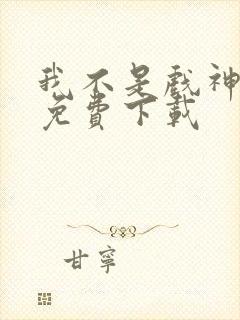我不是戏神在哪免费下载