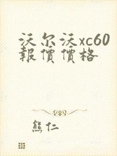 沃尔沃xc60报价价格 沃尔沃xc60报价价格