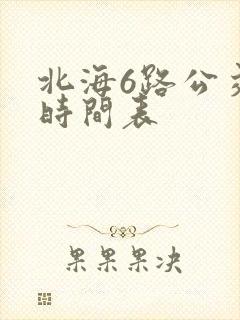 北海6路公交车时间表