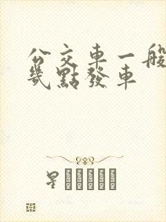 公交车一般早上几点发车