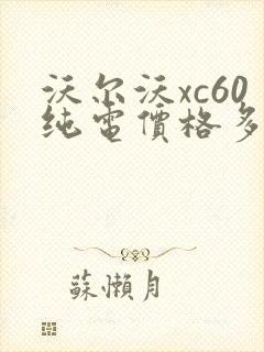 沃尔沃xc60纯电价格多少钱