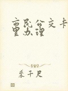市民公交卡在哪里办理