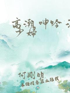高潮 呻吟 淫 少妇