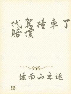 代驾撞车了怎么赔偿