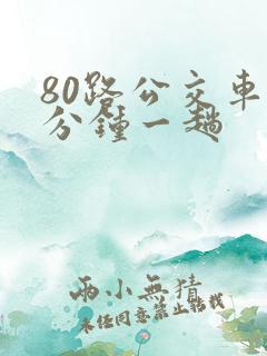 80路公交车几分钟一趟