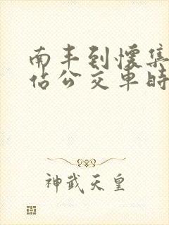 南丰到怀集高铁站公交车时间表