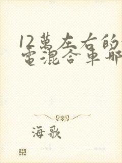 12万左右的油电混合车哪款好