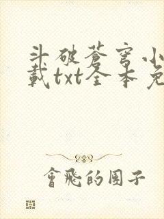 斗破苍穹小说下载txt全本免费完结