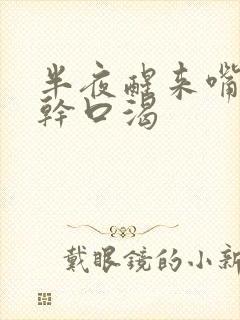 半夜醒来嘴巴很干口渴