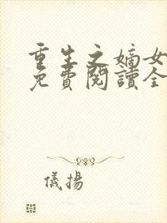 重生之嫡女不善免费阅读全文 重生之嫡女不善免费阅读全文