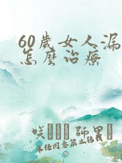 60岁女人漏尿怎么治疗