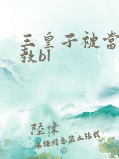 三皇子被当众调教bl 三皇子被当众调教bl