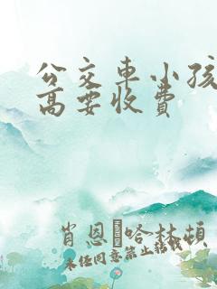公交车小孩子多高要收费