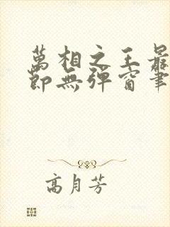 万相之王最新章节无弹窗笔趣阁 万相之王最新章节无弹窗笔趣阁
