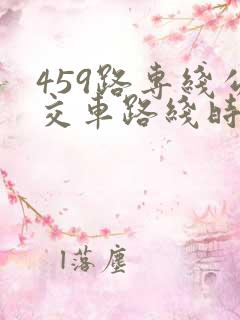 459路专线公交车路线时间表 459路专线公交车路线时间表