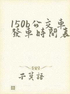 150b公交车发车时间表