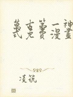 万古第一神下拉式免费漫画