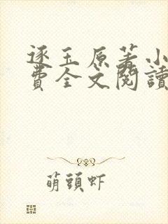 逐玉原著小说免费全文阅读 逐玉原著小说免费全文阅读